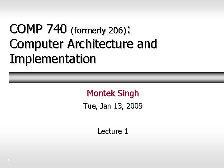 COMP 740 (formerly 206): Computer Architecture and Implementation Montek Singh Tue, Jan 13, 2009