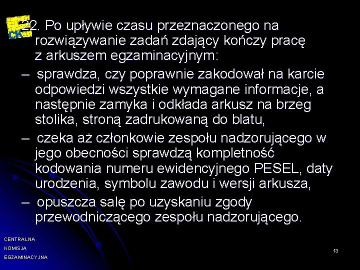 22. Po upływie czasu przeznaczonego na rozwiązywanie zadań zdający kończy pracę z arkuszem egzaminacyjnym: