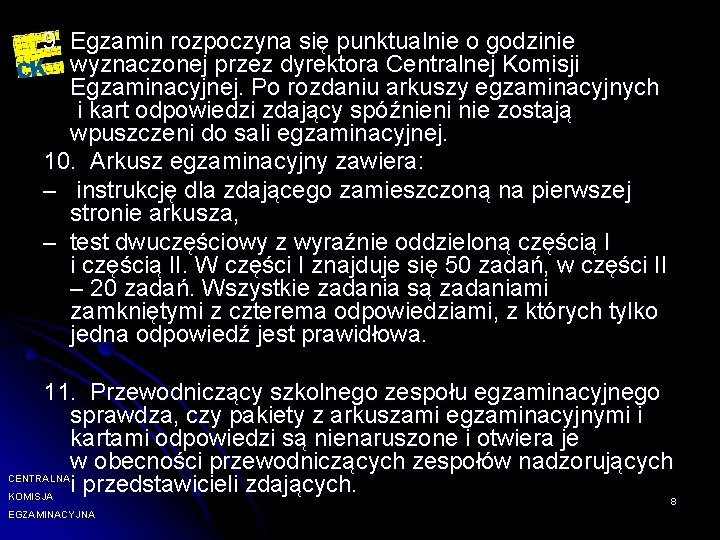 9. Egzamin rozpoczyna się punktualnie o godzinie wyznaczonej przez dyrektora Centralnej Komisji Egzaminacyjnej. Po