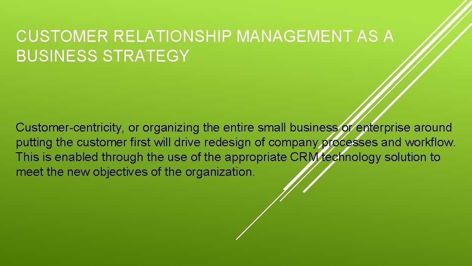 CUSTOMER RELATIONSHIP MANAGEMENT AS A BUSINESS STRATEGY Customer-centricity, or organizing the entire small business
