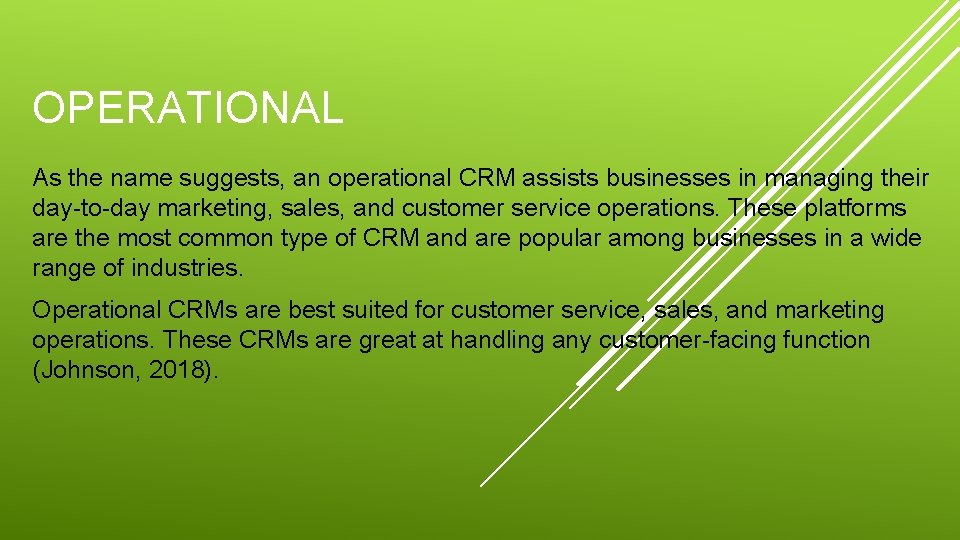 OPERATIONAL As the name suggests, an operational CRM assists businesses in managing their day-to-day