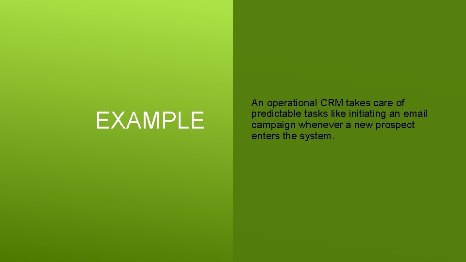 EXAMPLE An operational CRM takes care of predictable tasks like initiating an email campaign