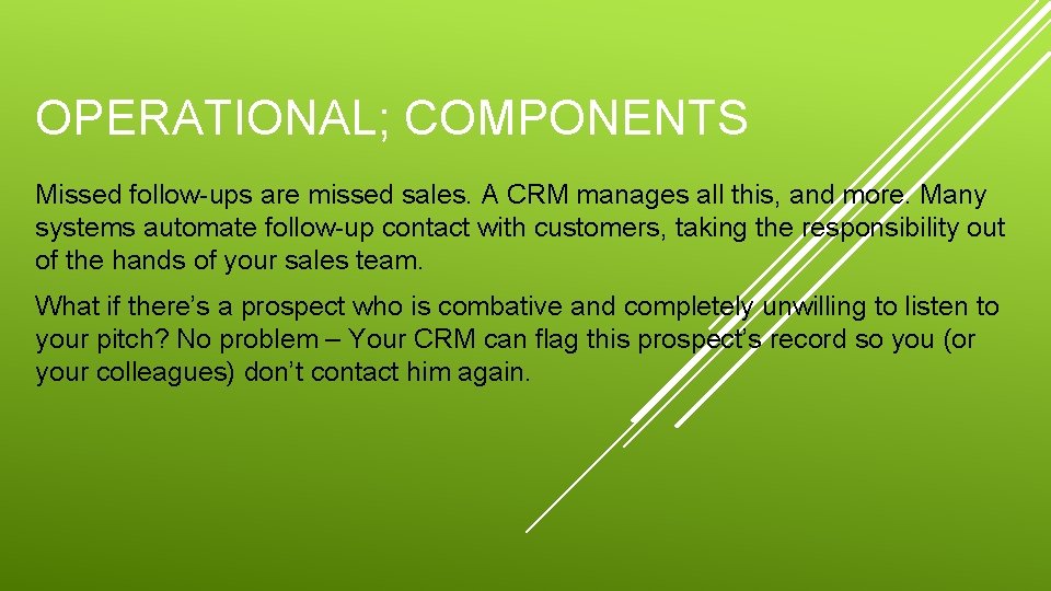 OPERATIONAL; COMPONENTS Missed follow-ups are missed sales. A CRM manages all this, and more.