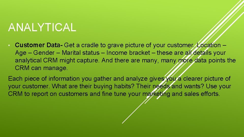 ANALYTICAL • Customer Data- Get a cradle to grave picture of your customer. Location