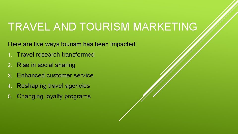 TRAVEL AND TOURISM MARKETING Here are five ways tourism has been impacted: 1. Travel
