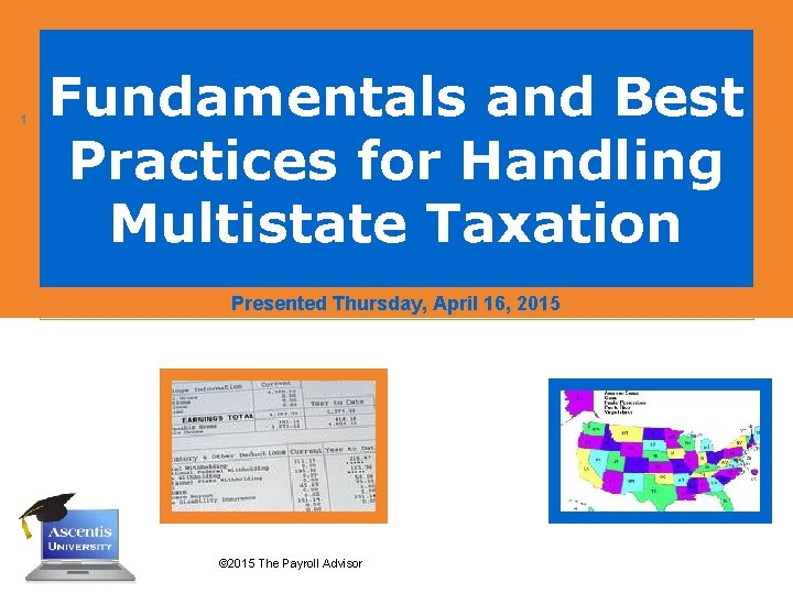 1 Fundamentals and Best Practices for Handling Multistate Taxation Presented Thursday, April 16, 2015