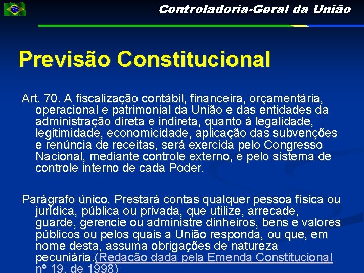 Controladoria-Geral da União Previsão Constitucional Art. 70. A fiscalização contábil, financeira, orçamentária, operacional e