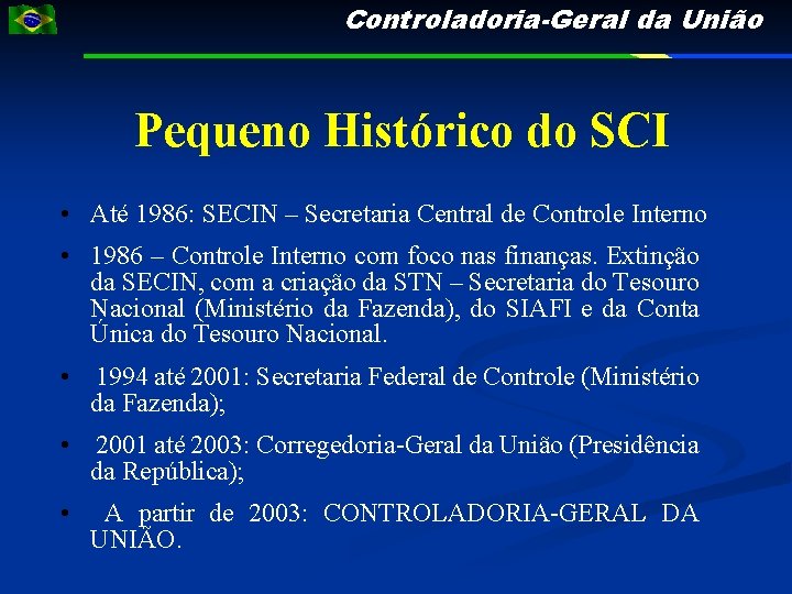 Controladoria-Geral da União Pequeno Histórico do SCI • Até 1986: SECIN – Secretaria Central