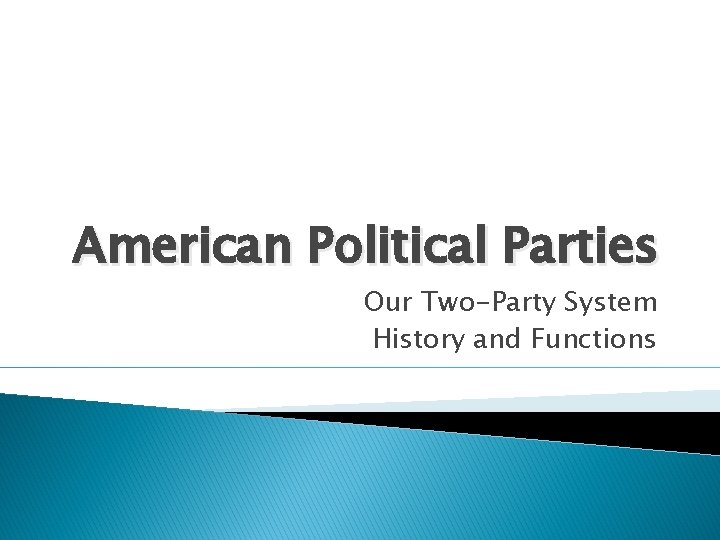 American Political Parties Our Two-Party System History and Functions 