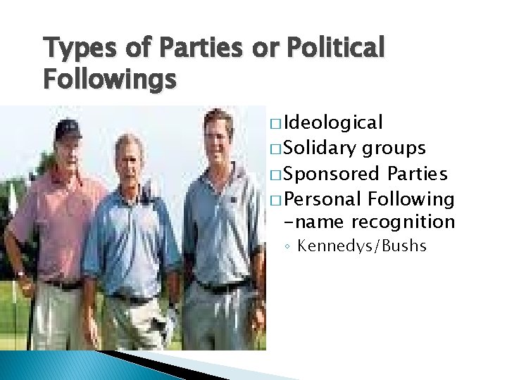 Types of Parties or Political Followings � Ideological � Solidary groups � Sponsored Parties