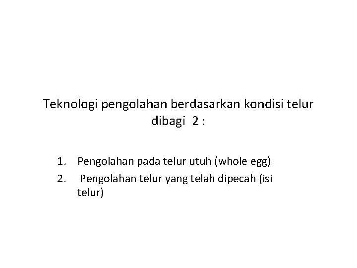 Teknologi pengolahan berdasarkan kondisi telur dibagi 2 : 1. Pengolahan pada telur utuh (whole
