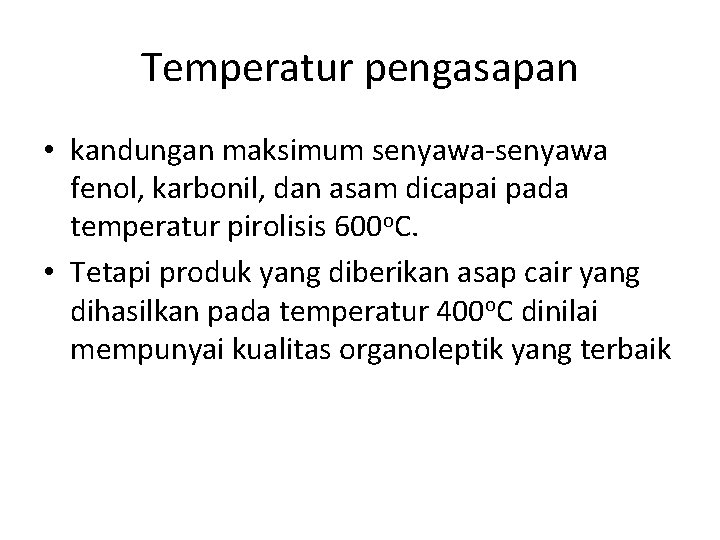 Temperatur pengasapan • kandungan maksimum senyawa-senyawa fenol, karbonil, dan asam dicapai pada temperatur pirolisis
