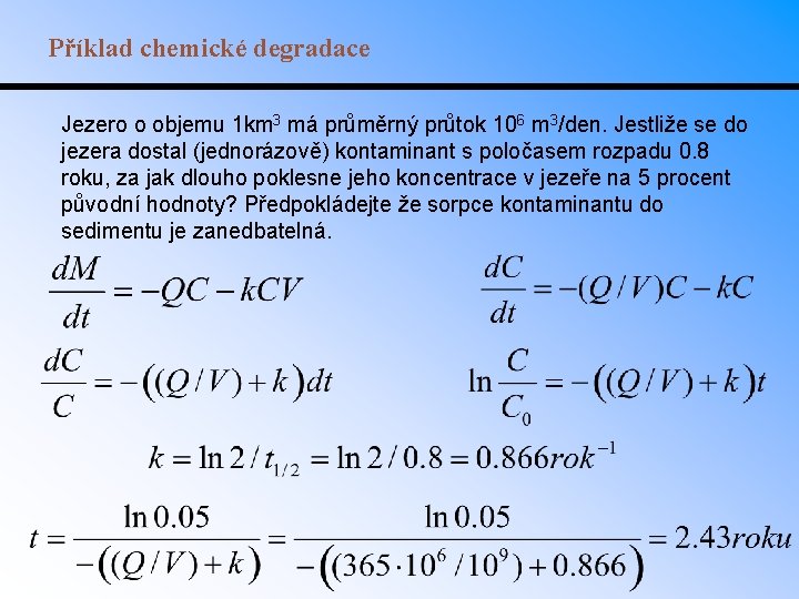 Příklad chemické degradace Jezero o objemu 1 km 3 má průměrný průtok 106 m