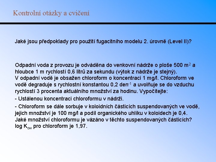 Kontrolní otázky a cvičení Jaké jsou předpoklady pro použití fugacitního modelu 2. úrovně (Level