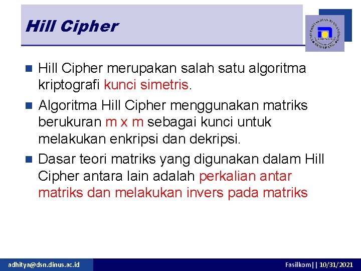 Hill Cipher merupakan salah satu algoritma kriptografi kunci simetris. n Algoritma Hill Cipher menggunakan