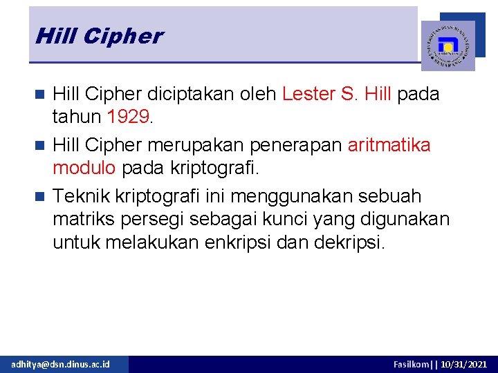 Hill Cipher diciptakan oleh Lester S. Hill pada tahun 1929. n Hill Cipher merupakan