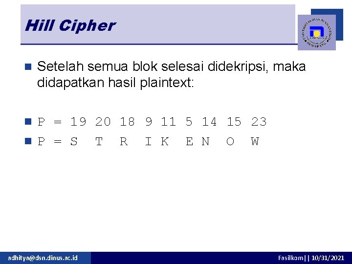 Hill Cipher n Setelah semua blok selesai didekripsi, maka didapatkan hasil plaintext: P =