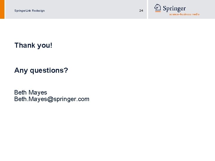 Springer. Link Redesign Thank you! Any questions? Beth Mayes Beth. Mayes@springer. com 24 