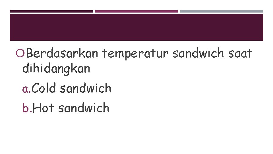  Berdasarkan temperatur sandwich saat dihidangkan a. Cold sandwich b. Hot sandwich 