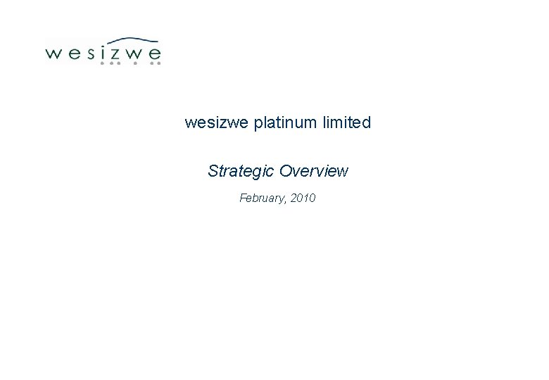 wesizwe platinum limited Strategic Overview February, 2010 