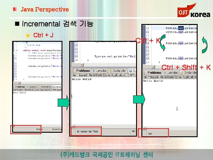 Java Perspective incremental 검색 기능 Ctrl + J Ctrl + K Ctrl + Shift