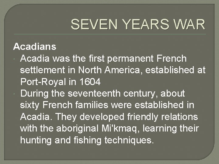 SEVEN YEARS WAR Acadians Acadia was the first permanent French settlement in North America,