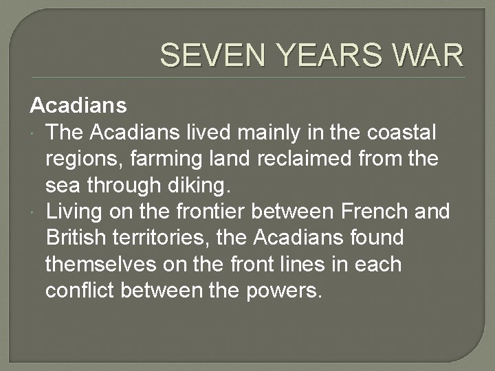 SEVEN YEARS WAR Acadians The Acadians lived mainly in the coastal regions, farming land