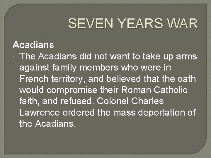 SEVEN YEARS WAR Acadians The Acadians did not want to take up arms against