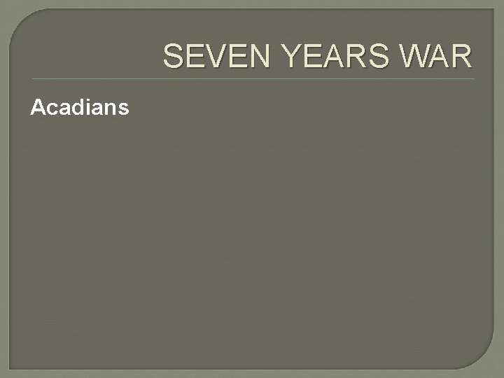 SEVEN YEARS WAR Acadians 