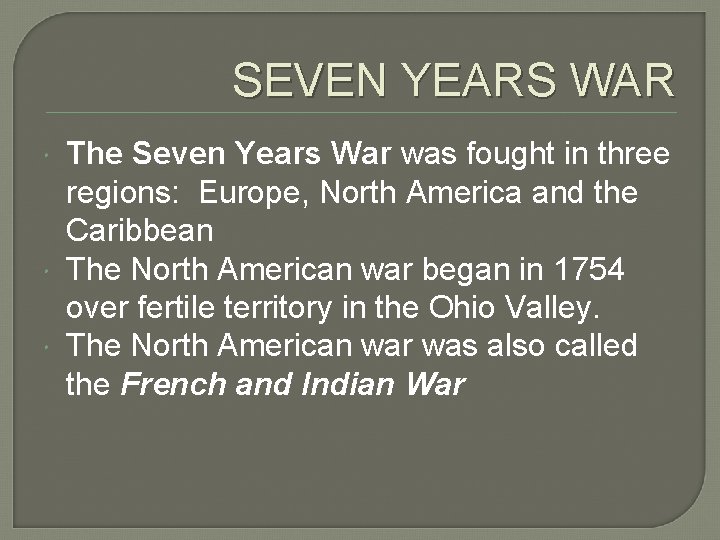 SEVEN YEARS WAR The Seven Years War was fought in three regions: Europe, North