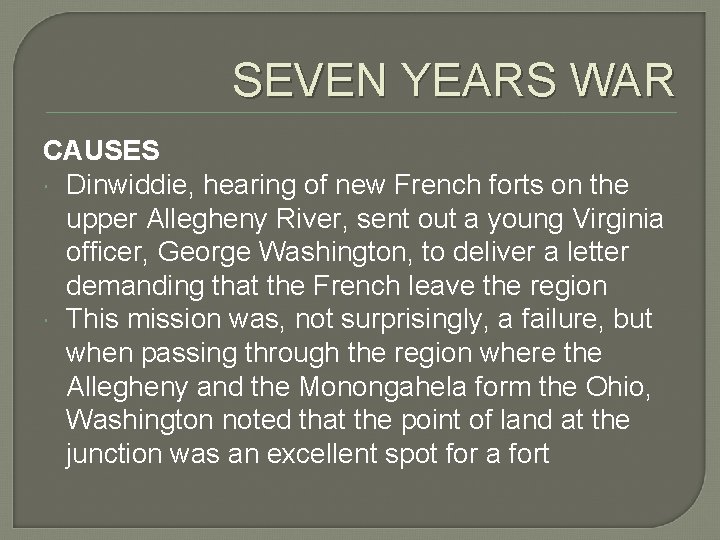 SEVEN YEARS WAR CAUSES Dinwiddie, hearing of new French forts on the upper Allegheny