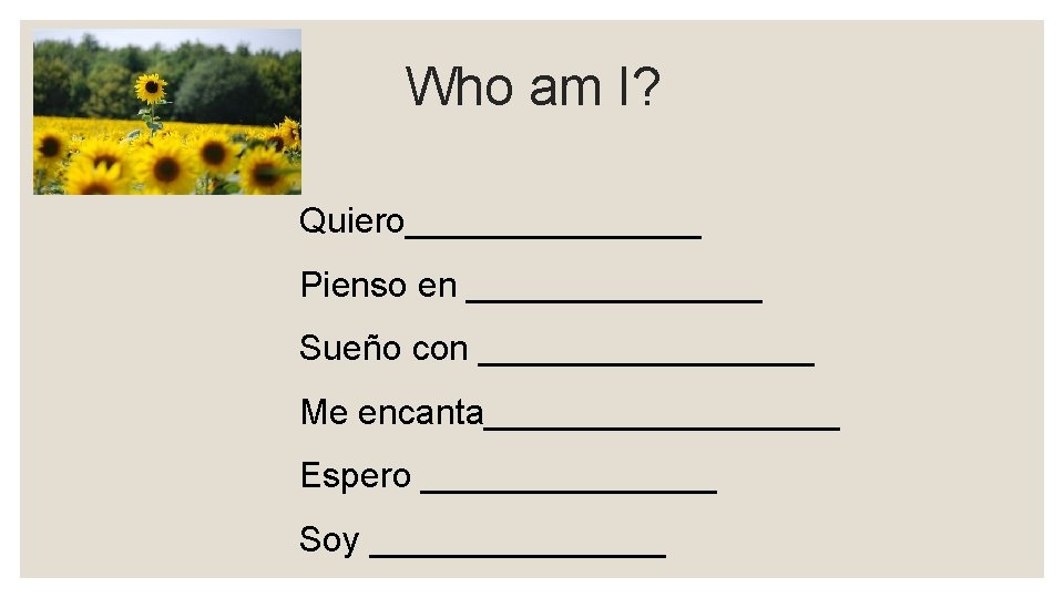 Who am I? Quiero________ Pienso en ________ Sueño con _________ Me encanta_________ Espero ________