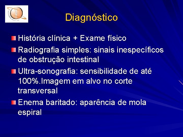Diagnóstico História clínica + Exame físico Radiografia simples: sinais inespecíficos de obstrução intestinal Ultra-sonografia: