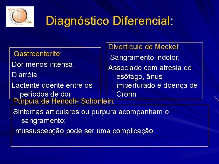 Diagnóstico Diferencial: Divertículo de Meckel: Gastroenterite: Sangramento indolor; Dor menos intensa; Associado com atresia