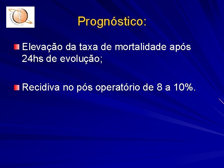 Prognóstico: Elevação da taxa de mortalidade após 24 hs de evolução; Recidiva no pós