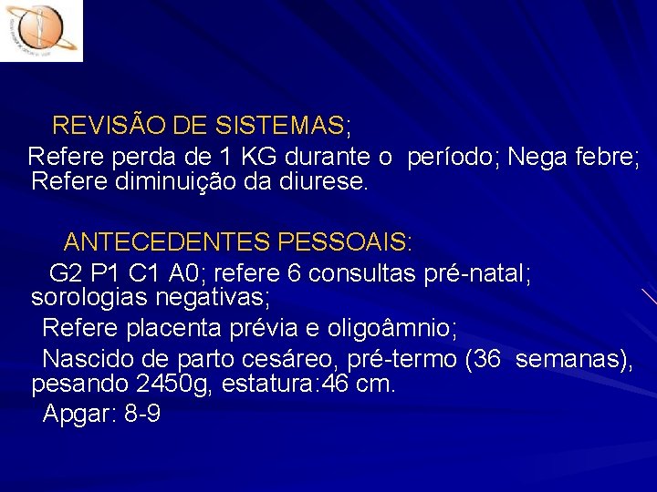 REVISÃO DE SISTEMAS; Refere perda de 1 KG durante o período; Nega febre; Refere