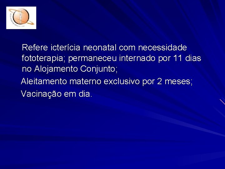 Refere icterícia neonatal com necessidade fototerapia; permaneceu internado por 11 dias no Alojamento Conjunto;