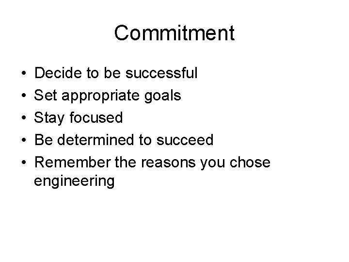 Commitment • • • Decide to be successful Set appropriate goals Stay focused Be