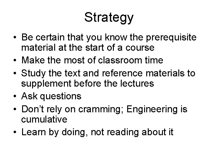 Strategy • Be certain that you know the prerequisite material at the start of