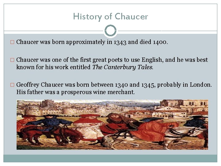 History of Chaucer � Chaucer was born approximately in 1343 and died 1400. � History of Chaucer � Chaucer was born approximately in 1343 and died 1400. �
