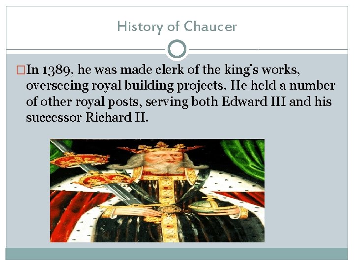 History of Chaucer �In 1389, he was made clerk of the king's works, overseeing