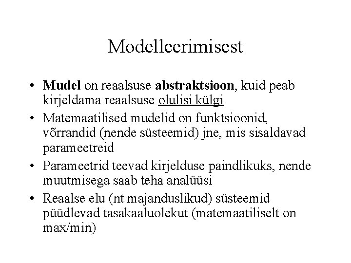 Modelleerimisest • Mudel on reaalsuse abstraktsioon, kuid peab kirjeldama reaalsuse olulisi külgi • Matemaatilised