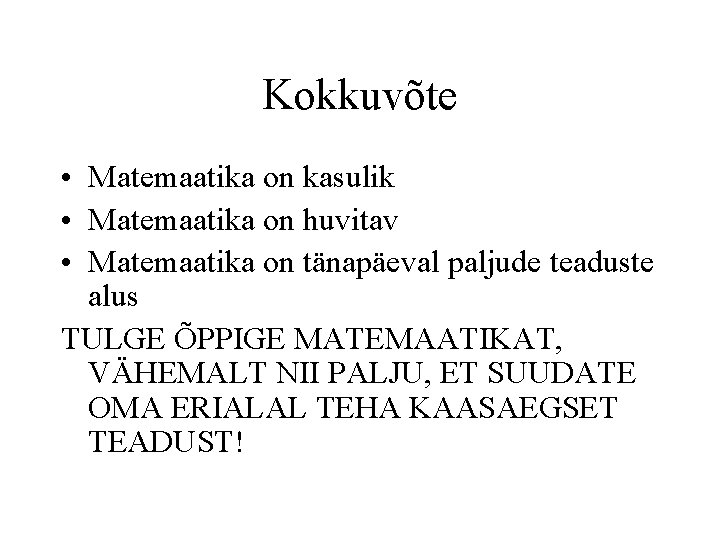 Kokkuvõte • Matemaatika on kasulik • Matemaatika on huvitav • Matemaatika on tänapäeval paljude