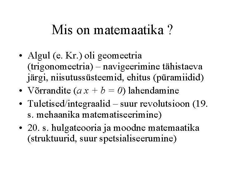 Mis on matemaatika ? • Algul (e. Kr. ) oli geomeetria (trigonomeetria) – navigeerimine