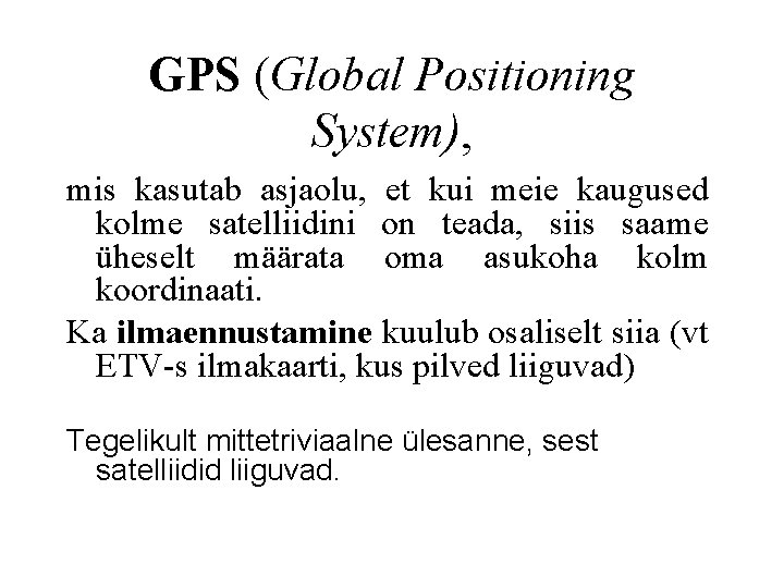 GPS (Global Positioning System), mis kasutab asjaolu, et kui meie kaugused kolme satelliidini on