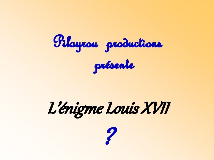 Pilayrou productions présente L’énigme Louis XVII ? 
