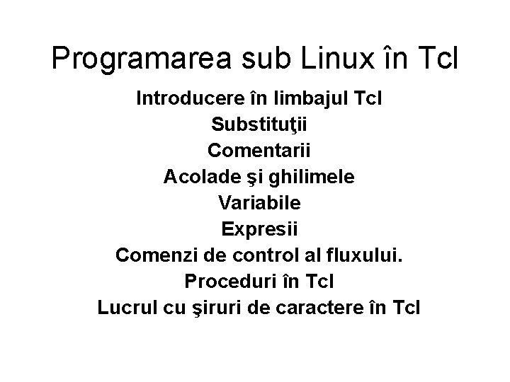 Programarea sub Linux în Tcl Introducere în limbajul Tcl Substituţii Comentarii Acolade şi ghilimele