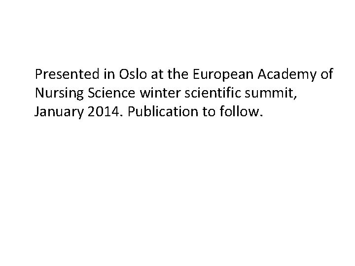 Presented in Oslo at the European Academy of Nursing Science winter scientific summit, January