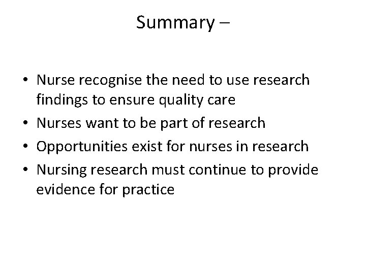 Summary – • Nurse recognise the need to use research findings to ensure quality