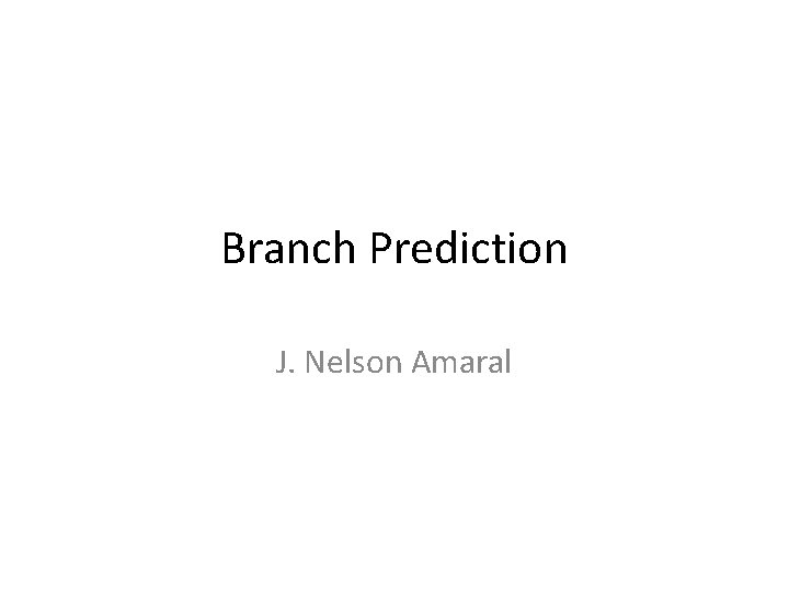 Branch Prediction J. Nelson Amaral 